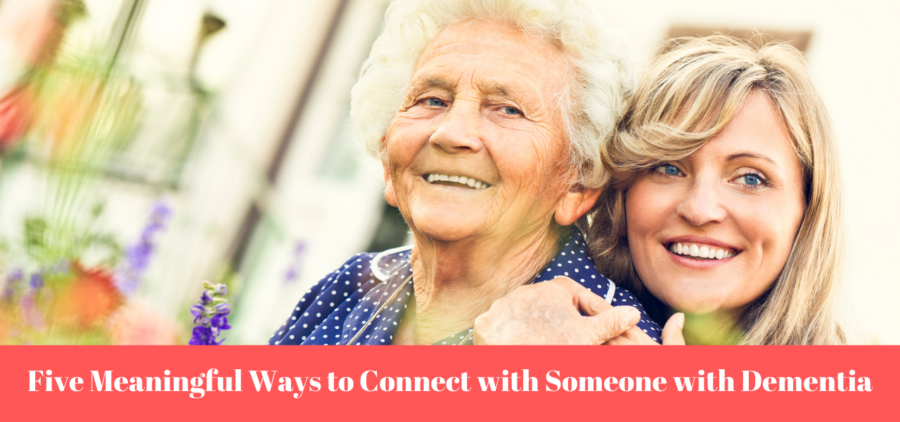 5 Ways to Connect with Someone who has Dementia
